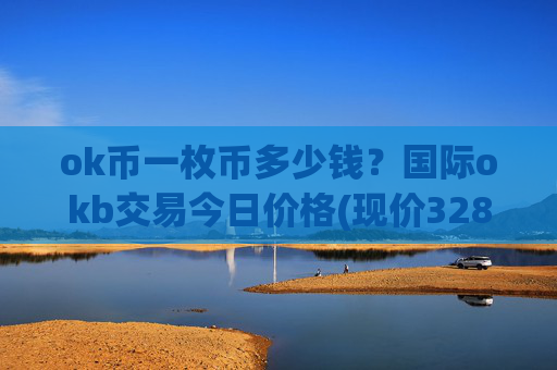 ok币一枚币多少钱?国际okb交易今日价格(现价328.759元)