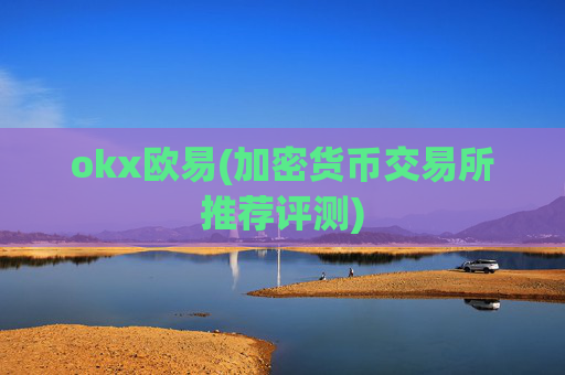 okx欧易(加密货币交易所推荐评测)