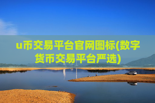 u币交易平台官网图标(数字货币交易平台严选)