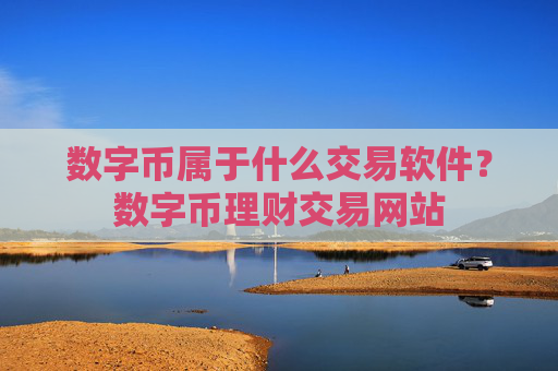 数字币属于什么交易软件？数字币理财交易网站