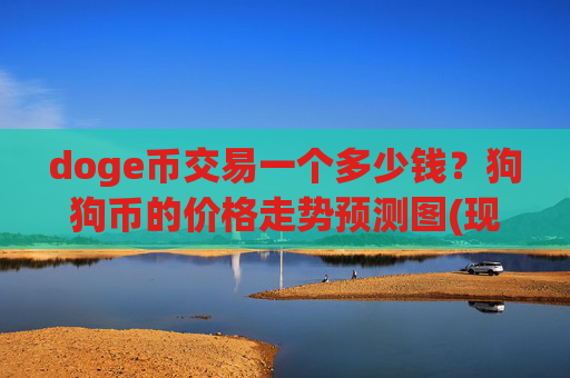 doge币交易一个多少钱?狗狗币的价格走势预测图(现价2.9768元)