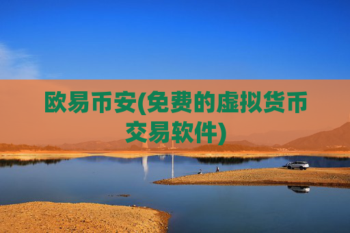 欧易币安(免费的虚拟货币交易软件)