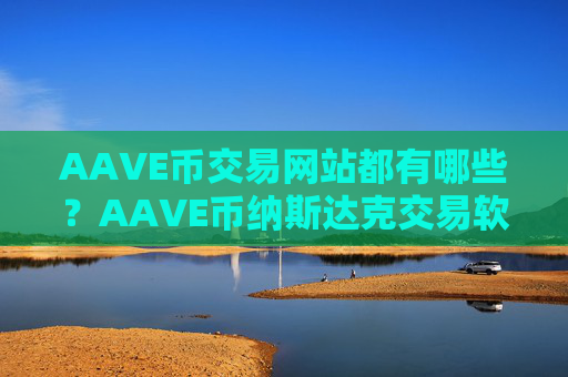AAVE币交易网站都有哪些?AAVE币纳斯达克交易软件下载