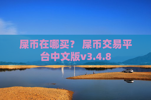 屎币在哪买？ 屎币交易平台中文版v3.4.8