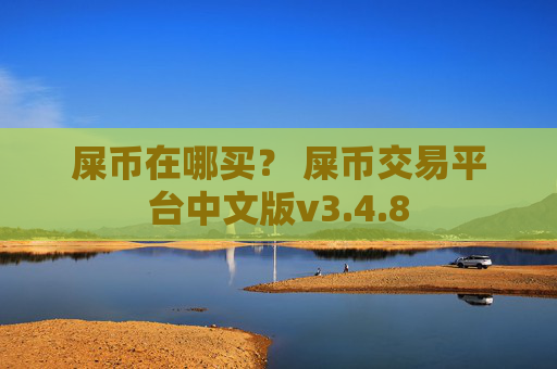 屎币在哪买? 屎币交易平台中文版v3.4.8