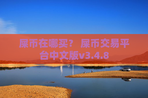 屎币在哪买? 屎币交易平台中文版v3.4.8