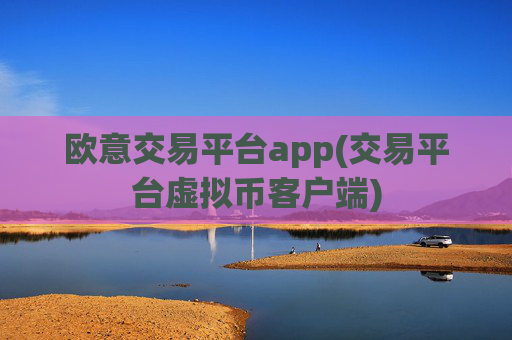 欧意交易平台app(交易平台虚拟币客户端)