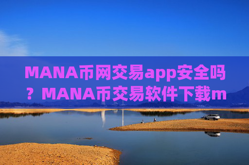MANA币网交易app安全吗？MANA币交易软件下载mt4