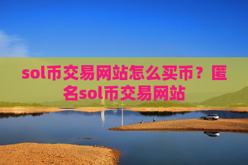 sol币交易网站怎么买币?匿名sol币交易网站