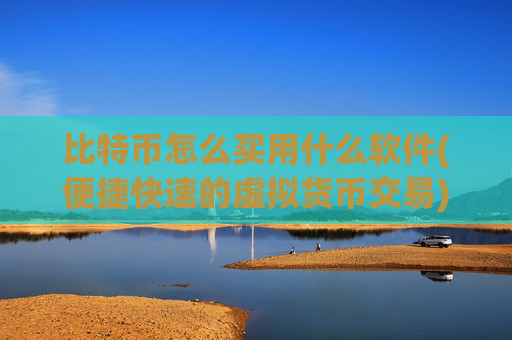 比特币怎么买用什么软件(便捷快速的虚拟货币交易)