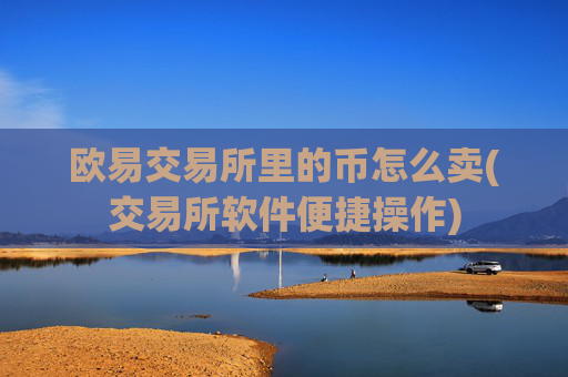 欧易交易所里的币怎么卖(交易所软件便捷操作)