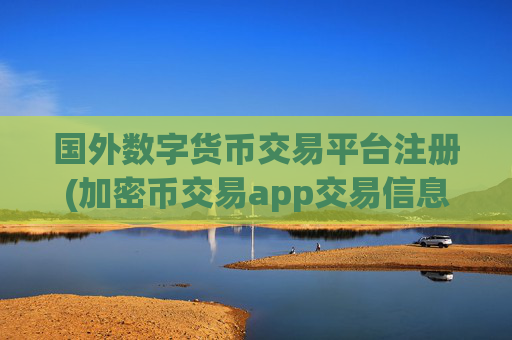 国外数字货币交易平台注册(加密币交易app交易信息透明)