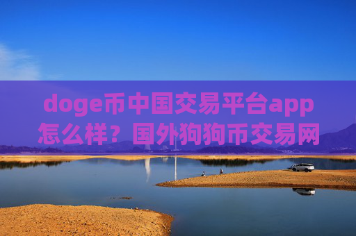 doge币中国交易平台app怎么样?国外狗狗币交易网站支持信用卡