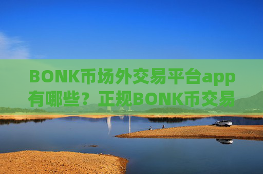 BONK币场外交易平台app有哪些?正规BONK币交易app下载相关货币