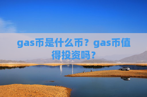 gas币是什么币？gas币值得投资吗？