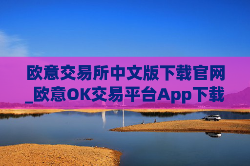 欧意交易所中文版下载官网_欧意OK交易平台App下载教程