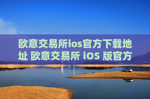 欧意交易所ios官方下载地址 欧意交易所 iOS 版官方下载