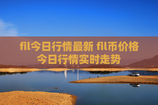fil今日行情最新 fil币价格今日行情实时走势