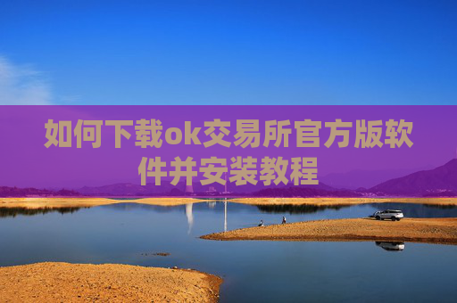 如何下载ok交易所官方版软件并安装教程