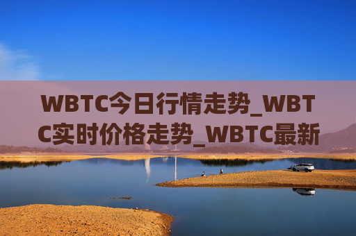 WBTC今日行情走势_WBTC实时价格走势_WBTC最新价格