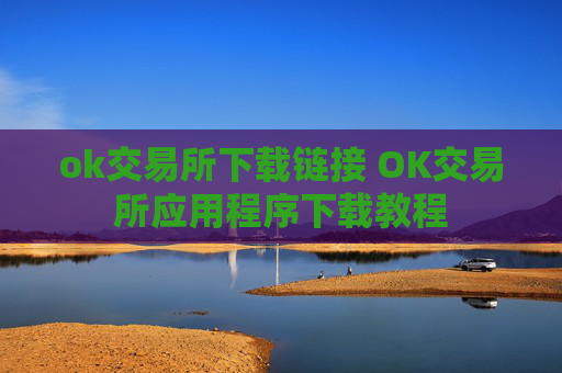 ok交易所下载链接 OK交易所应用程序下载教程