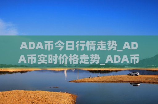 ADA币今日行情走势_ADA币实时价格走势_ADA币最新价格