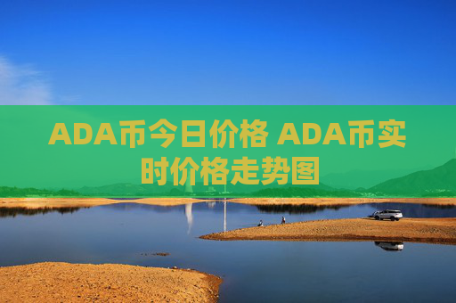 ADA币今日价格 ADA币实时价格走势图