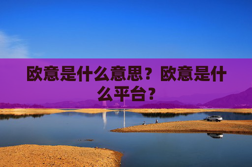 欧意是什么意思?欧意是什么平台?
