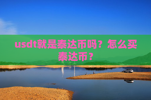 usdt就是泰达币吗？怎么买泰达币？