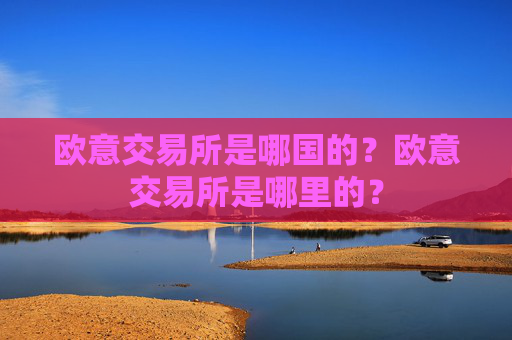 欧意交易所是哪国的？欧意交易所是哪里的？