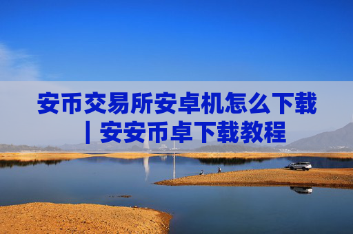 安币交易所安卓机怎么下载|安安币卓下载教程