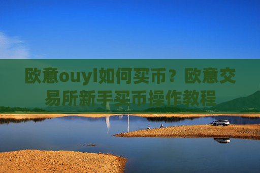 欧意ouyi如何买币？欧意交易所新手买币操作教程