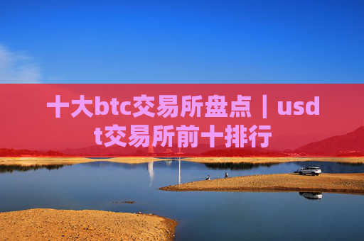 十大btc交易所盘点|usdt交易所前十排行