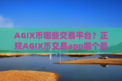 AGIX币哪些交易平台?正规AGIX币交易app哪个最公平
