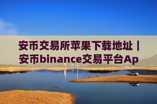 安币交易所苹果下载地址|安币binance交易平台App下载教程