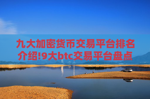 九大加密货币交易平台排名介绍!9大btc交易平台盘点