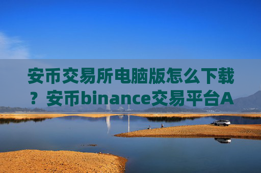 安币交易所电脑版怎么下载?安币binance交易平台App下载教程