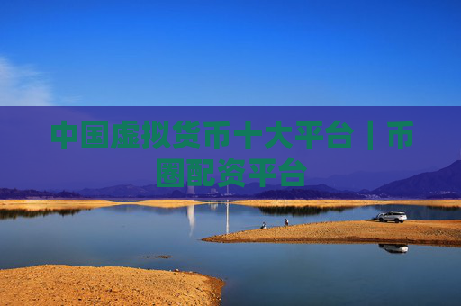 中国虚拟货币十大平台|币圈配资平台