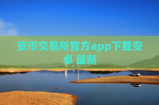 安币交易所官方app下载安卓 最新