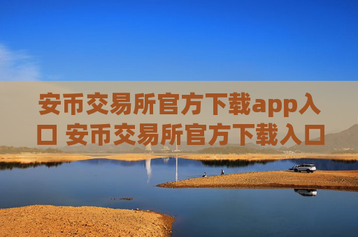 安币交易所官方下载app入口 安币交易所官方下载入口
