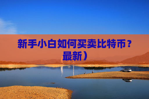 新手小白如何买卖比特币？最新）