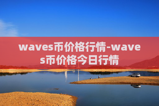 waves币价格行情-waves币价格今日行情
