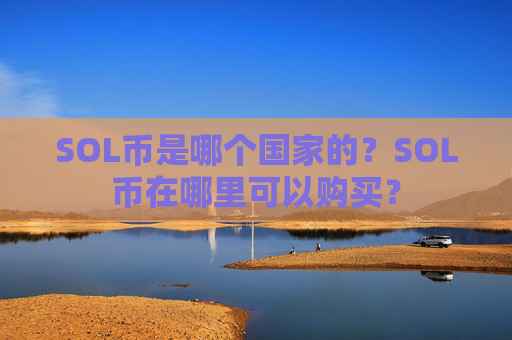 SOL币是哪个国家的？SOL币在哪里可以购买？