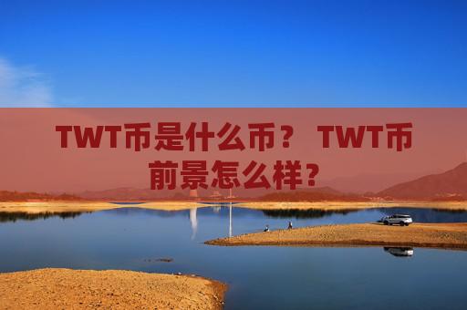 TWT币是什么币? TWT币前景怎么样?