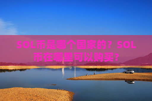SOL币是哪个国家的？SOL币在哪里可以购买？