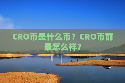 CRO币是什么币?CRO币前景怎么样?