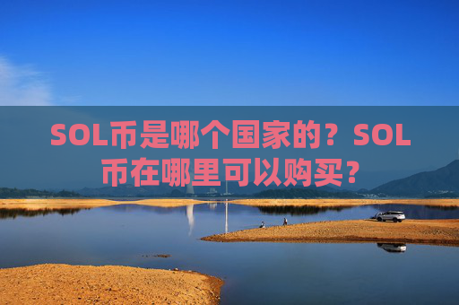 SOL币是哪个国家的？SOL币在哪里可以购买？