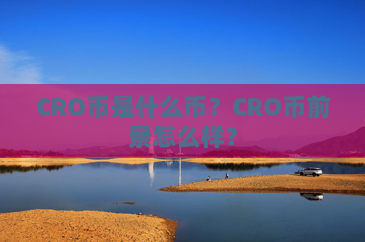 CRO币是什么币?CRO币前景怎么样?