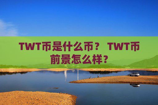 TWT币是什么币? TWT币前景怎么样?