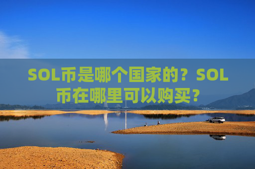 SOL币是哪个国家的?SOL币在哪里可以购买?